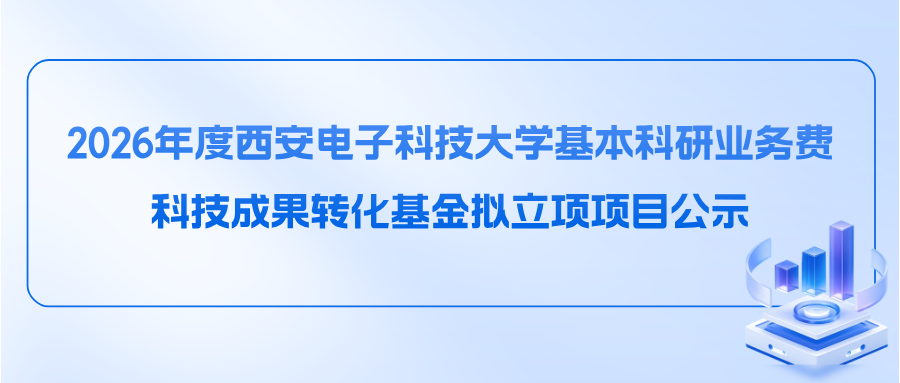 2026年度西安电子科技大学基本科研业务费科技成果转化基金拟立项项目公示